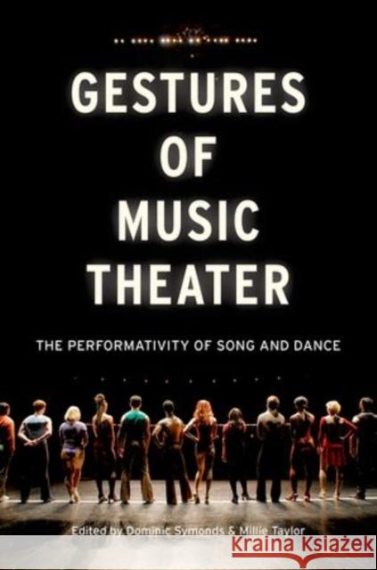 Gestures of Music Theater: The Performativity of Song and Dance Symonds, Dominic 9780199997169 Oxford University Press, USA