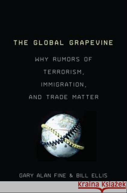 The Global Grapevine: Why Rumors of Terrorism, Immigration, and Trade Matter Fine, Gary Alan 9780199997442