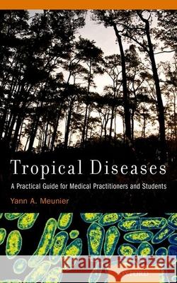 Tropical Diseases: A Practical Guide for Medical Practitioners and Students Yann A. Meunier 9780199997909 Oxford University Press