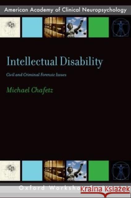 Intellectual Disability: Criminal and Civil Forensic Issues Michael Chafetz 9780199998111 Oxford University Press, USA