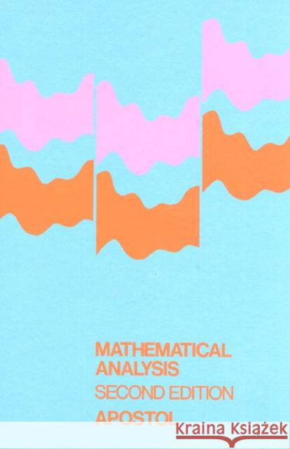 Mathematical Analysis: A Modern Approach to Advanced Calculus Tom Apostol 9780201002881 Pearson Education (US)