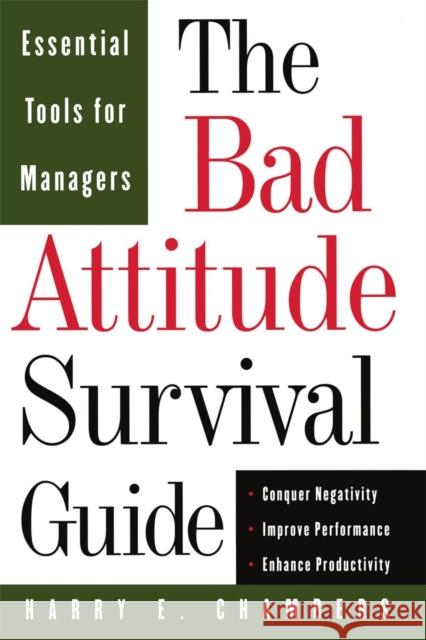 The Bad Attitude Survival Guide: Essential Tools For Managers Chambers, Harry E. 9780201311464 Perseus Books Group