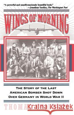 Wings of Morning: The Story of the Last American Bomber Shot Down Over Germany in World War II Thomas Childers 9780201407228 Da Capo Press