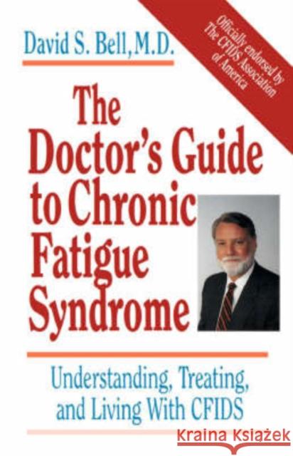 The Doctor's Guide to Chronic Fatigue Syndrome: Understanding, Treating, and Living with Cfids David S. Bell 9780201407976 Perseus (for Hbg)