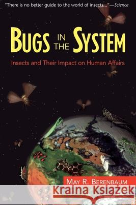 Bugs in the System: Insects and Their Impact on Human Affairs May R. Berenbaum M. Berenbaum 9780201408249 Perseus (for Hbg)