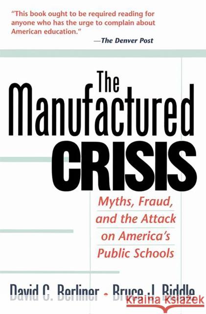 The Manufactured Crisis: Myths, Fraud, and the Attack on America's Public Schools David C. Berliner James Bell Bruce J. Biddle 9780201441963