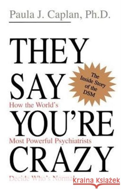 They Say You're Crazy: How the World's Most Powerful Psychiatrists Decide Who's Normal Paula J. Caplan 9780201488326