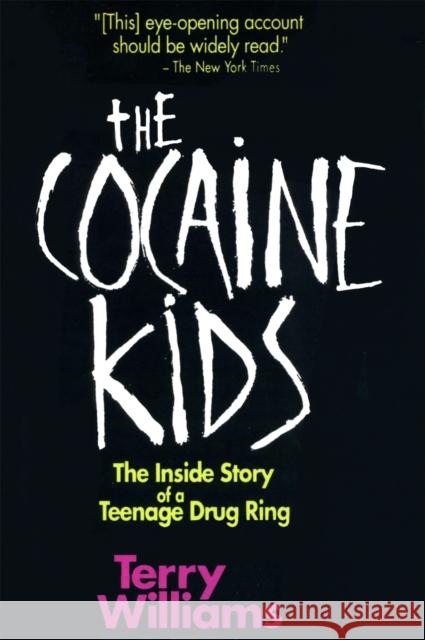 The Cocaine Kids: The Inside Story of a Teenage Drug Ring Williams, Terry 9780201570038 Perseus (for Hbg)