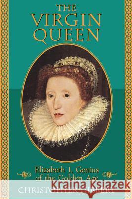 The Virgin Queen: Elizabeth I, Genius of the Golden Age Christopher Hibbert 9780201608175 Perseus (for Hbg)