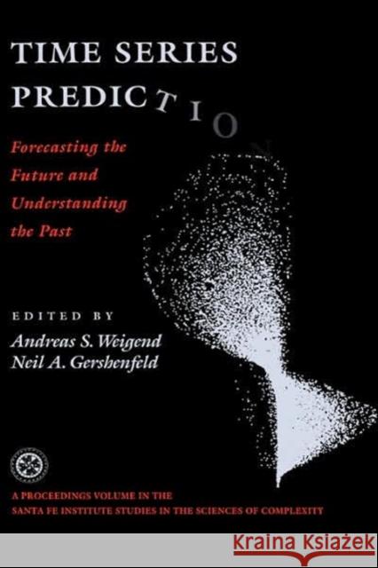 Time Series Prediction : Forecasting The Future And Understanding The Past Andreas S. Weigend Neil A. Gershenfeld Editors 9780201626025
