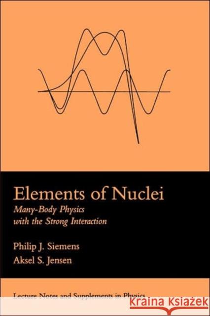 Elements Of Nuclei : Many-body Physics With The Strong Interaction Siemens                                  Phillip John Seimens Philip J. Siemens 9780201627312 Perseus (for Hbg)