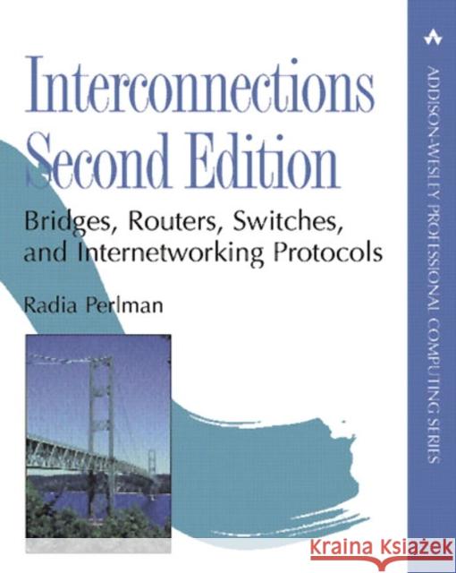 Interconnections: Bridges, Routers, Switches, and Internetworking Protocols Perlman, Radia 9780201634488 0