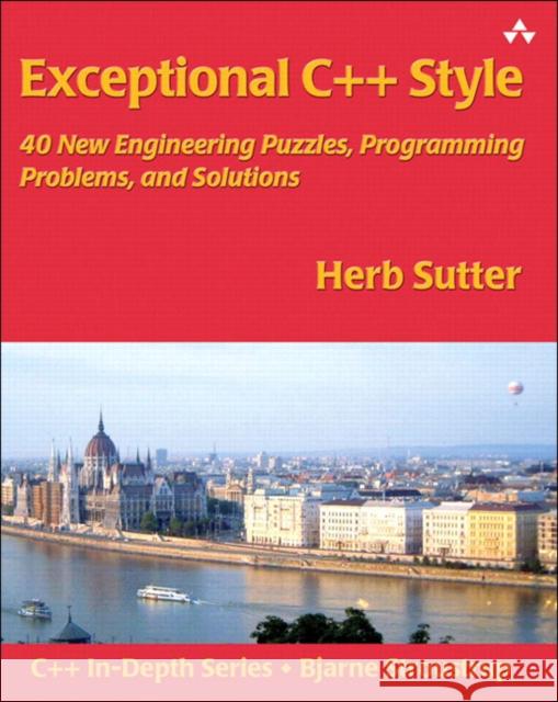 Exceptional C++ Style : 40 New Engineering Puzzles, Programming Problems, and Solutions Herb Sutter 9780201760422 0