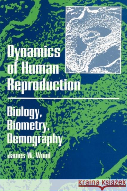 Dynamics of Human Reproduction: Biology, Biometry, Demography Wood, James W. 9780202011806 Aldine