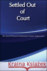 Settled Out of Court: The Social Process of Insurance Claims Adjustment Ross, H. Laurence 9780202302966