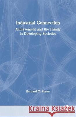 The Industrial Connection: Achievement & the Family in Developing Societies Bernard Rosen 9780202302980 Aldine