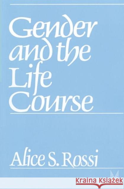 Gender and the Life Course Alice Rossi Alice S. Rossi 9780202303116