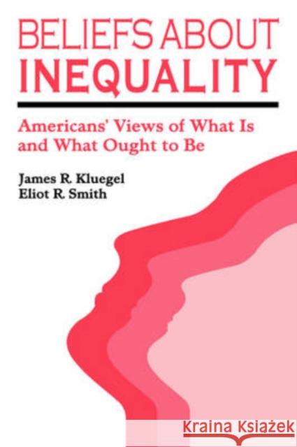Beliefs about Inequality : Americans' Views of What is and What Ought to be James R. Kluegel Eliot R. Smith 9780202303277 Aldine