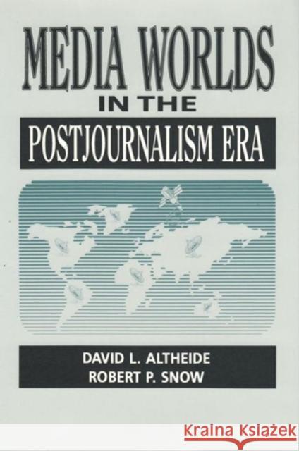 Media Worlds in the Postjournalism Era David L. Altheide Robert Snow 9780202303765 Aldine