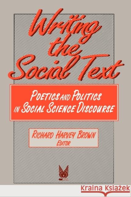 Writing the Social Text: Poetics and Politics in Social Science Discourse Brown, Richard 9780202303871 Aldine