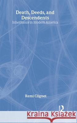 Death, Deeds, and Descendents: Inheritance in Modern America Remi Clignet 9780202303987 Aldine