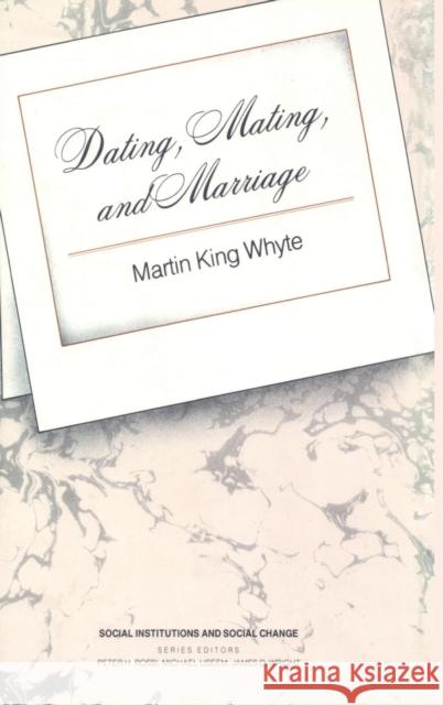 Dating, Mating, and Marriage Martin King Whyte 9780202304151 Aldine