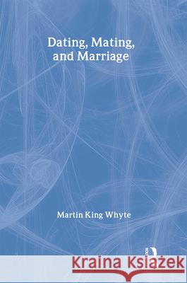 Dating, Mating, and Marriage Martin King Whyte 9780202304168