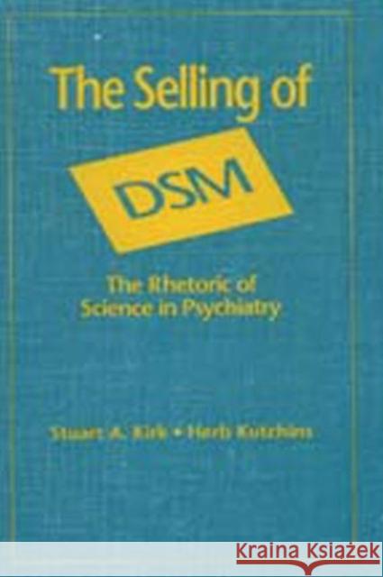 The Selling of Dsm: The Rhetoric of Science in Psychiatry Kirk, Stuart A. 9780202304311 Aldine