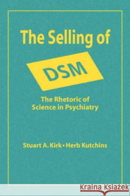 The Selling of DSM : The Rhetoric of Science in Psychiatry Stuart A. Kirk Herb Kutchins 9780202304328 Aldine