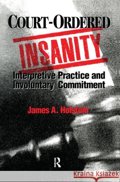 Court-Ordered Insanity: Interpretive Practice and Involuntary Commitment James A. Holstein 9780202304489 Aldine