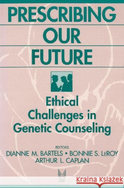 Prescribing Our Future: Ethical Challenges in Genetic Counseling Leroy, Bonnie 9780202304533