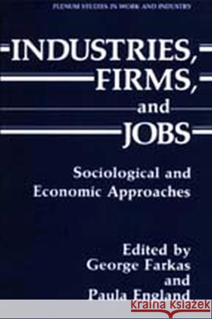 Industries, Firms, and Jobs: Sociological and Economic Approaches Farkas, George 9780202304809 Aldine