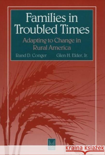 Families in Troubled Times: Adapting to Change in Rural America Conger, Rand 9780202304878 Aldine