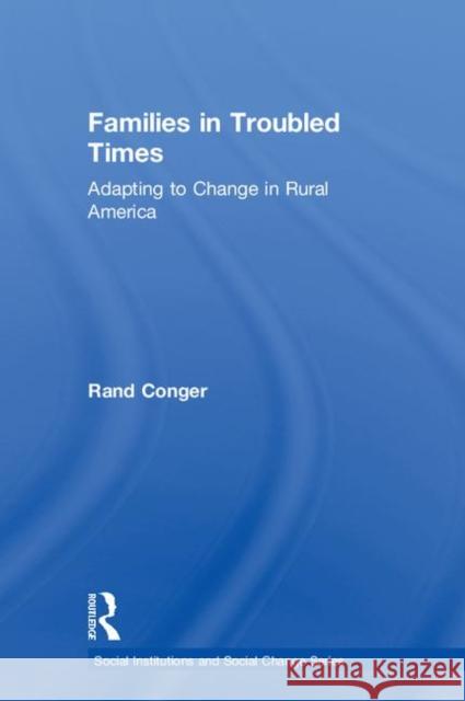 Families in Troubled Times: Adapting to Change in Rural America Conger, Rand 9780202304885 Aldine