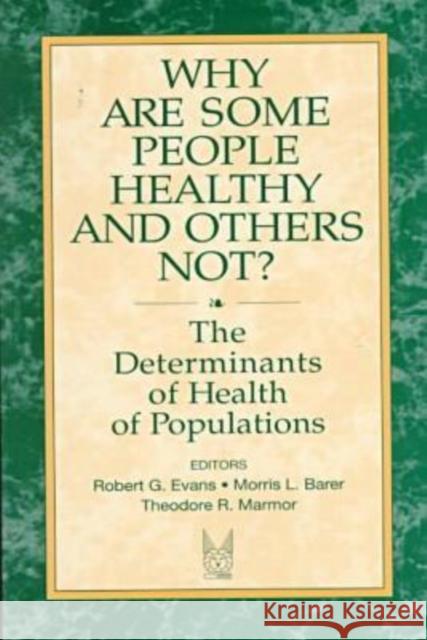 Why Are Some People Healthy and Others Not?: The Determinants of Health Populations Barer, Morris 9780202304908 Aldine