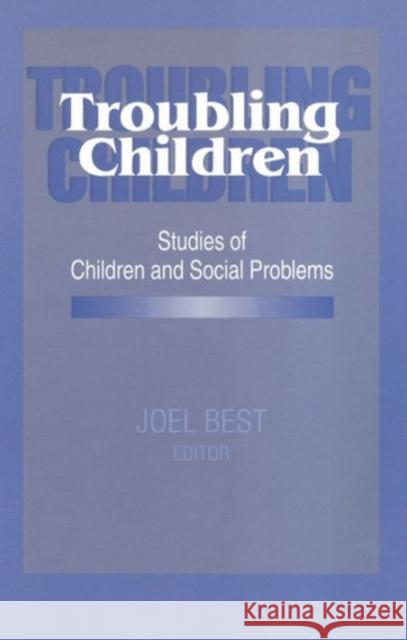 Troubling Children: Studies of Children and Social Problems Best, Joel 9780202304915 Aldine