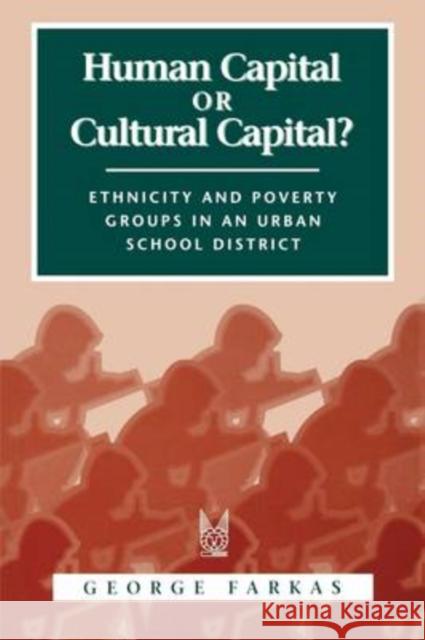 Human Capital or Cultural Capital?: Ethnicity and Poverty Groups in an Urban School District Farkas, George 9780202305240 Aldine