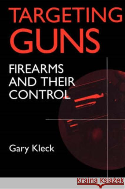 Targeting Guns: Firearms and Their Control Kleck, Gary 9780202305691 Aldine