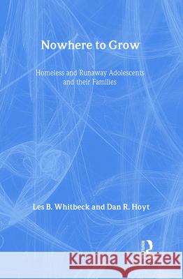 Nowhere to Grow: Homeless and Runaway Adolescents and Their Families Les B. Whitbeck Danny R. Hoyt Dan Hoyt 9780202305837