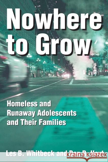 Nowhere to Grow: Homeless and Runaway Adolescents and Their Families Whitbeck, Les B. 9780202305844 Aldine
