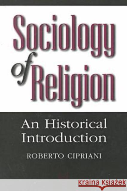 Sociology of Religion : An Historical Introduction Roberto Cipriani 9780202305929 