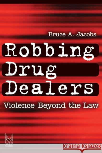 Robbing Drug Dealers: Violence Beyond the Law Jacobs, Bruce 9780202306483 Aldine