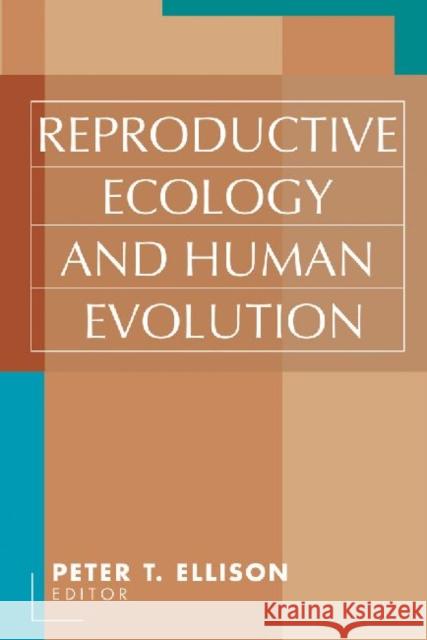 Reproductive Ecology and Human Evolution Peter T. Ellison Peter Thorpe Ellison 9780202306582