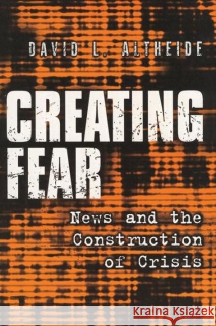 Creating Fear: News and the Construction of Crisis Altheide, David L. 9780202306605 Aldine