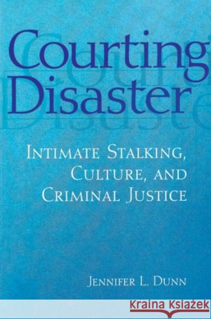 Courting Disaster: Intimate Stalking, Culture and Criminal Justice Dunn, Jennifer L. 9780202306612