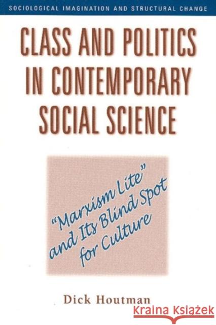 Class and Politics in Contemporary Social Science: Marxism Lite and Its Blind Spot for Culture Houtman, Dick 9780202306889 Aldine