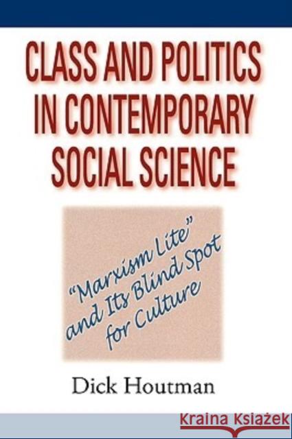 Class and Politics in Contemporary Social Science: Marxism Lite and Its Blind Spot for Culture Houtman, Dick 9780202306896 Aldine