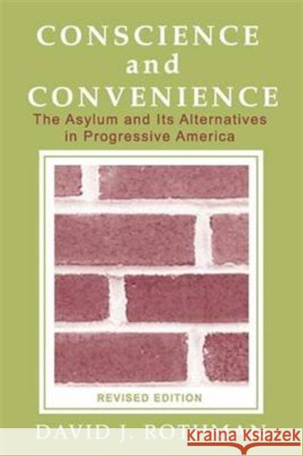 Conscience and Convenience: The Asylum and Its Alternatives in Progressive America Rothman, David J. 9780202307145 Aldine
