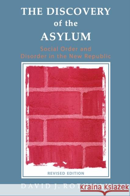The Discovery of the Asylum: Social Order and Disorder in the New Republic Rothman, David J. 9780202307152