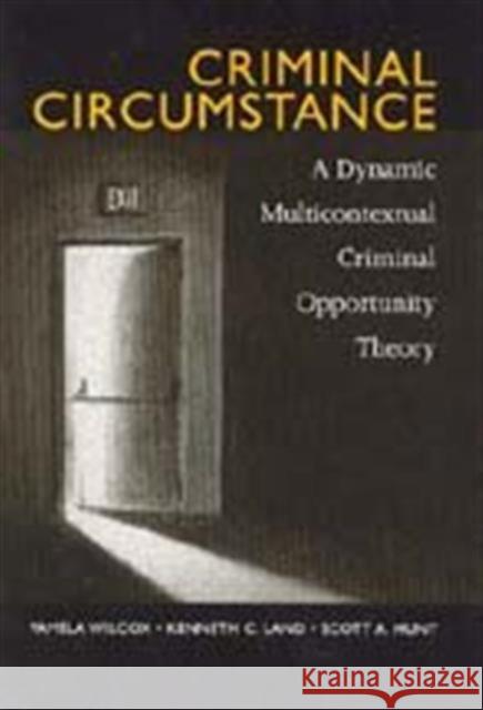 Criminal Circumstance: A Dynamic Multicontextual Criminal Opportunity Theory Wilcox, Pamela 9780202307206 Aldine